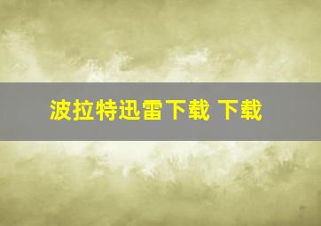 波拉特迅雷下载 下载